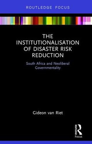 Cover image for The Institutionalisation of Disaster Risk Reduction: South Africa and Neoliberal Governmentality