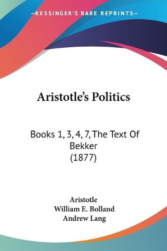 Aristotle's Politics: Books 1, 3, 4, 7, the Text of Bekker (1877)