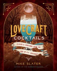 Cover image for Lovecraft Cocktails: Elixirs & Libations from the Lore of H. P. Lovecraft