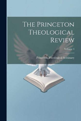 The Princeton Theological Review; Volume 4