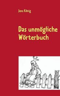 Cover image for Das unmoegliche Woerterbuch: Unsere verflixte Muttersprache als Bilderratsel