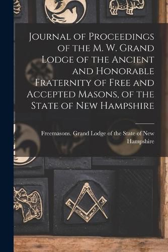 Cover image for Journal of Proceedings of the M. W. Grand Lodge of the Ancient and Honorable Fraternity of Free and Accepted Masons, of the State of New Hampshire