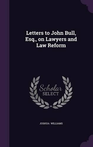 Cover image for Letters to John Bull, Esq., on Lawyers and Law Reform