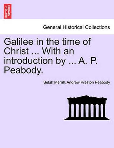 Galilee in the Time of Christ ... with an Introduction by ... A. P. Peabody.