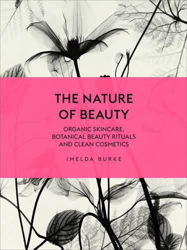 The Nature of Beauty: Organic Skincare, Botanical Beauty Rituals and Clean Cosmetics
