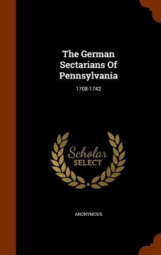 Cover image for The German Sectarians of Pennsylvania: 1708-1742