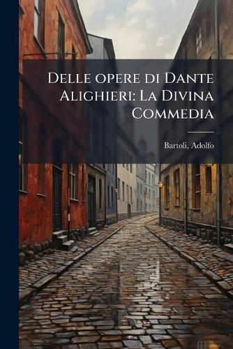 Cover image for Delle Opere Di Dante Alighieri: La Divina Commedia