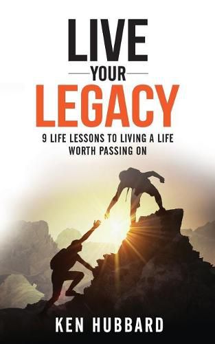 Cover image for Live Your Legacy: 9 Life Lessons To Living A Life Worth Passing On
