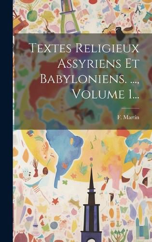 Cover image for Textes Religieux Assyriens Et Babyloniens. ..., Volume 1...