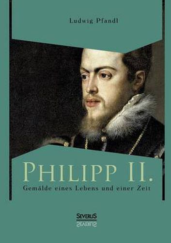 Cover image for Philipp II. - Gemalde eines Lebens und einer Zeit