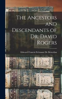 Cover image for The Ancestors and Descendants of Dr. David Rogers