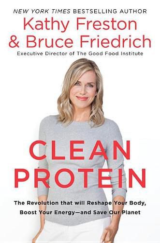 Cover image for Clean Protein: The Revolution That Will Reshape Your Body, Boost Your Energy-And Save Our Planet