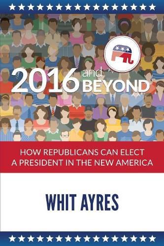 Cover image for 2016 and Beyond: How Republicans Can Elect a President in the New America