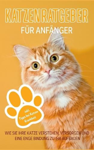Cover image for Katzenratgeber fur Anfanger: Wie Sie Ihre Katze verstehen, versorgen und eine enge Bindung zu Ihr aufbauen - inkl. Tipps bei Katzen Krankheit