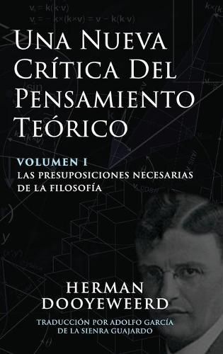 Una Nueva Critica del Pensamiento Teorico: Vol. 1: Las Presuposiciones Necesarias de la Filosofia