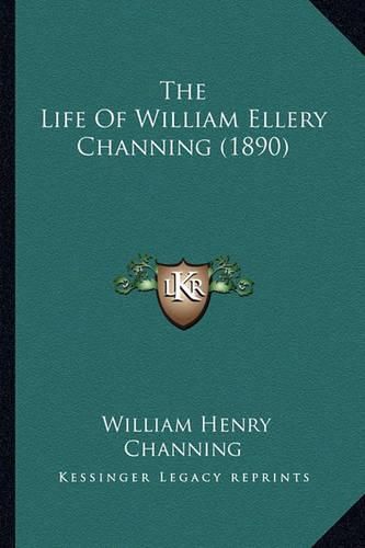 The Life of William Ellery Channing (1890) the Life of William Ellery Channing (1890)