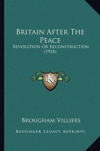 Cover image for Britain After the Peace: Revolution or Reconstruction (1918)