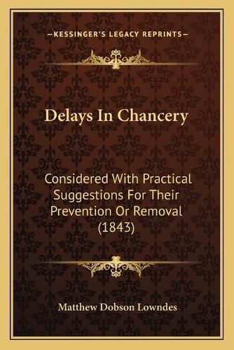 Delays in Chancery: Considered with Practical Suggestions for Their Prevention or Removal (1843)