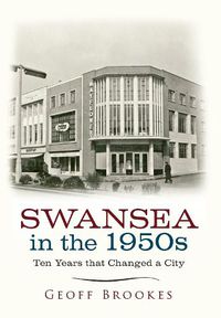 Cover image for Swansea in the 1950s: Ten Years that Changed a City