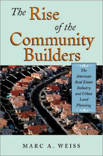 Cover image for The Rise of the Community Builders: The American Real Estate Industry and Urban Land Planning