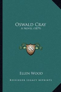 Cover image for Oswald Cray Oswald Cray: A Novel (1879) a Novel (1879)