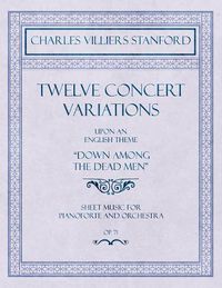 Cover image for Twelve Concert Variations upon an English Theme,  Down Among the Dead Men  - Sheet Music for Pianoforte and Orchestra - Op.71