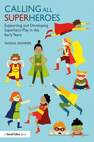 Cover image for Calling All Superheroes: Supporting and Developing Superhero Play in the Early Years