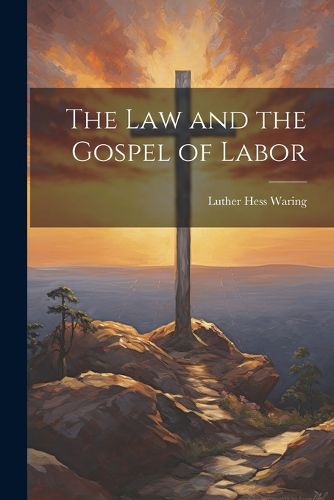 Cover image for The Law and the Gospel of Labor