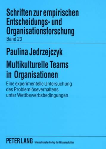 Cover image for Multikulturelle Teams in Organisationen: Eine Experimentelle Untersuchung Des Problemloeseverhaltens Unter Wettbewerbsbedingungen