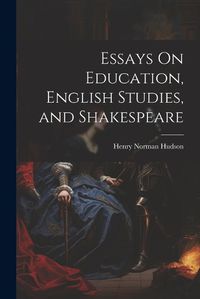 Cover image for Essays On Education, English Studies, and Shakespeare