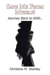Cover image for Save Me From Myself!: Journey Back to GOD...