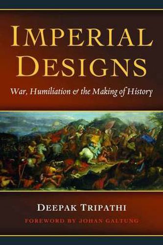 Cover image for Imperial Designs: War, Humiliations & the Making of History