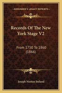 Cover image for Records of the New York Stage V2: From 1750 to 1860 (1866)