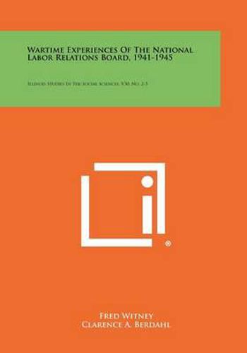 Cover image for Wartime Experiences of the National Labor Relations Board, 1941-1945: Illinois Studies in the Social Sciences, V30, No. 2-3