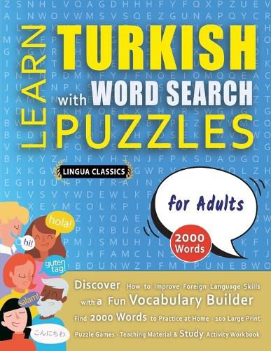 Cover image for LEARN TURKISH WITH WORD SEARCH PUZZLES FOR ADULTS - Discover How to Improve Foreign Language Skills with a Fun Vocabulary Builder. Find 2000 Words to Practice at Home - 100 Large Print Puzzle Games - Teaching Material, Study Activity Workbook