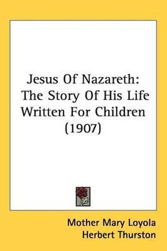 Jesus of Nazareth: The Story of His Life Written for Children (1907