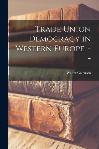 Cover image for Trade Union Democracy in Western Europe. --