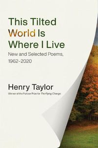 Cover image for This Tilted World Is Where I Live: New and Selected Poems, 1962-2020