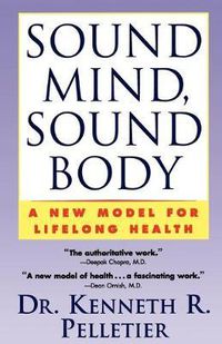 Cover image for Sound Mind, Sound Body: A New Model For Lifelong Health