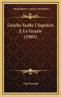 Cover image for Liriche Scelte I Sepolcri E Le Grazie (1903)