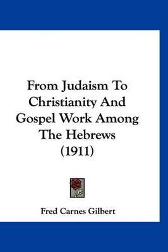 Cover image for From Judaism to Christianity and Gospel Work Among the Hebrews (1911)