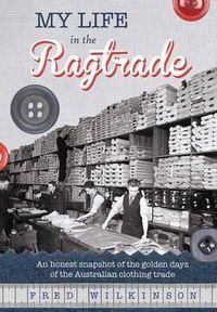 Cover image for My Life in the Ragtrade: An honest snapshot of the golden days of the Australian clothing trade