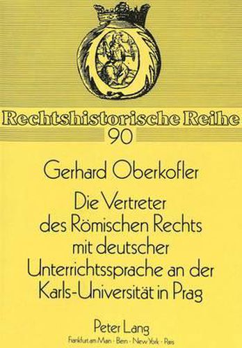 Cover image for Die Vertreter Des Roemischen Rechts Mit Deutscher Unterrichtssprache an Der Karls-Universitaet in Prag: Vom Vormaerz Bis 1945