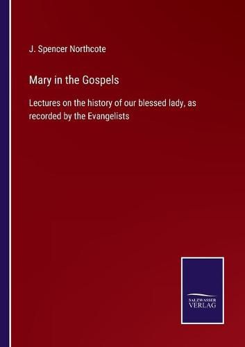 Cover image for Mary in the Gospels: Lectures on the history of our blessed lady, as recorded by the Evangelists