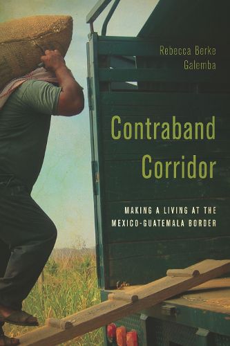 Cover image for Contraband Corridor: Making a Living at the Mexico--Guatemala Border