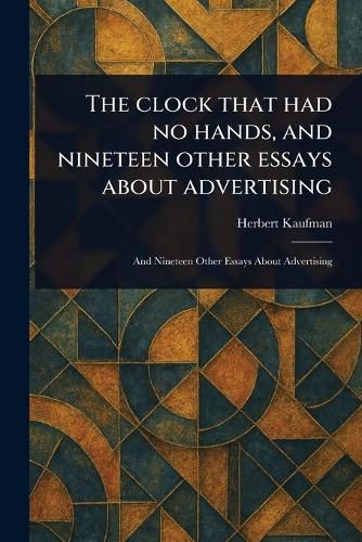 Cover image for The Clock That Had No Hands, and Nineteen Other Essays About Advertising