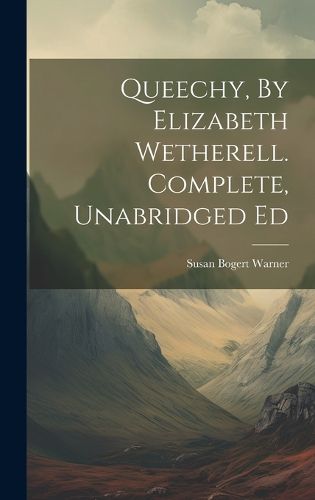 Cover image for Queechy, By Elizabeth Wetherell. Complete, Unabridged Ed