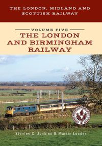 Cover image for The London, Midland and Scottish Railway Volume Five The London and Birmingham Railway