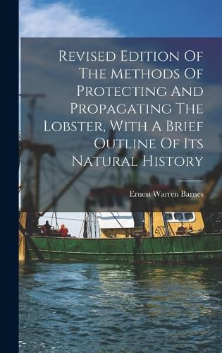 Cover image for Revised Edition Of The Methods Of Protecting And Propagating The Lobster, With A Brief Outline Of Its Natural History