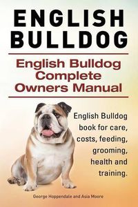 Cover image for English Bulldog. English Bulldog Complete Owners Manual. English Bulldog book for care, costs, feeding, grooming, health and training.